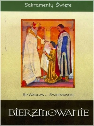 Sakramenty Święte - Bierzmowanie - bp Wacław J. Świerzawski - książka