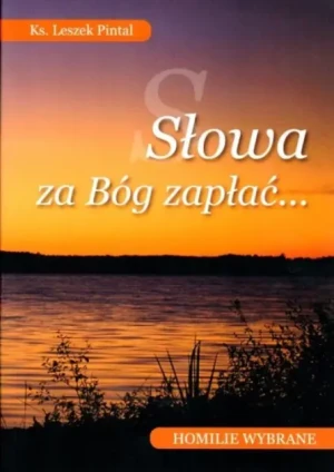 Słowa za Bóg zapłać. Homilie wybrane - Ks. Leszek Pintal - książka