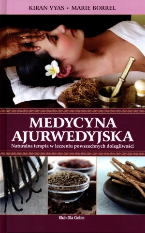Medycyna ajurwedyjska. Naturalna terapia w leczeniu powszechnych dolegliwości - Vyas Kiran - książka