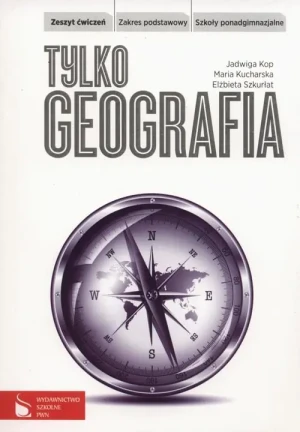Geografia Tylko geografia kl.1 LO ćwiczenia/ zakres podstawowy - Jadwiga Kop, Maria Kucharska, Elżbieta Szkurłat - książka