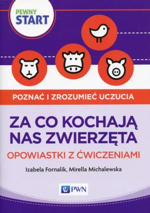 Pewny start. Poznać i zrozumieć uczucia. Za co kochają nas zwierzęta. Opowiastki z ćwiczeniami - Izabela Fornalik, Mirella Michalewska - książka