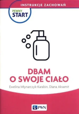 Pewny Start. Instrukcje zachowań. Dbam o swoje ciało - Diana Aksamit, Ewelina Młynarczyk-Karabin - książka