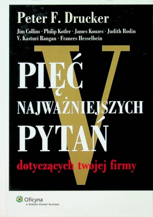 PIĘĆ NAJWAŻNIEJSZYCH PYTAŃ DOTYCZĄCYCH TWOJEJ FIRMY - PETER F. DRUCKER - książka