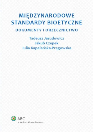 Międzynarodowe standardy bioetyczne - Jasudowicz Tadeusz,  Kapelańska-Pręgowska Julia,   - książka