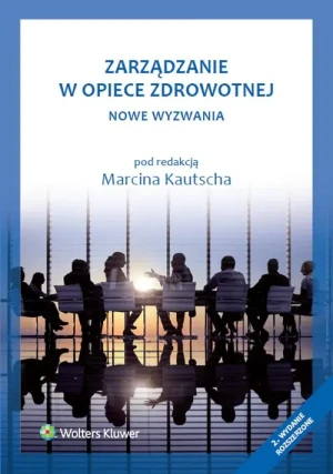 Zarządzanie w opiece zdrowotnej. Nowe wyzwania w.2 - Marcin Kautsch - książka