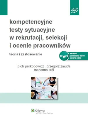 Kompetencyjne testy sytuacyjne w rekrutacji, selekcji i ocenie pracowników. Teoria i zastosowanie - Piotr Prokopowicz, Grzegorz Żmuda, Marianna Król - książka
