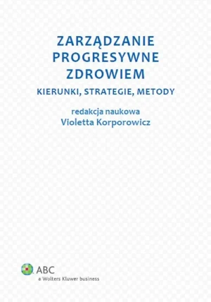 Zarządzanie progresywne zdrowiem. Kierunki, strategie, metody - Violetta Korporowicz - książka