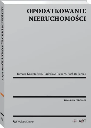 Opodatkowanie nieruchomości - Janiak Barbara, Kosieradzki Tomasz, Piekarz Radosł - książka