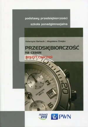 Przedsiębiorczość na czasie. Zeszyt ćwiczeń. Szkoła ponadgimnazjalna - Katarzyna Garbacik, Magdalena Żmiejko - książka