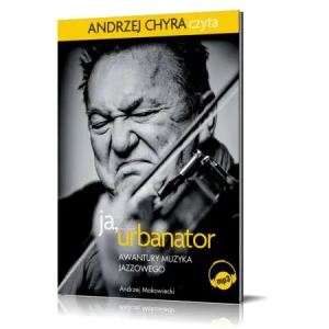 Ja, Urbanator. Awantury muzyka jazzowego - Andrzej Chyra - książka