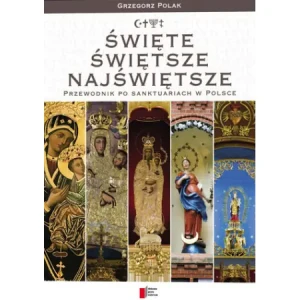 Święte, świętsze, najświętsze. Przewodnik po sanktuariach w Polsce - Grzegorz Polak - książka