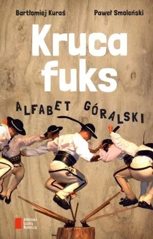 Kruca fuks. Alfabet góralski - Paweł Smoleński, Bartłomiej Kuraś - książka
