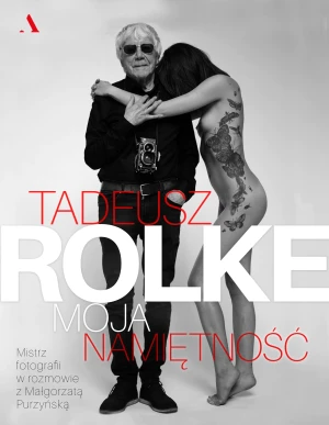 Tadeusz Rolke. Moja namiętność - Małgorzata Purzyńska - książka