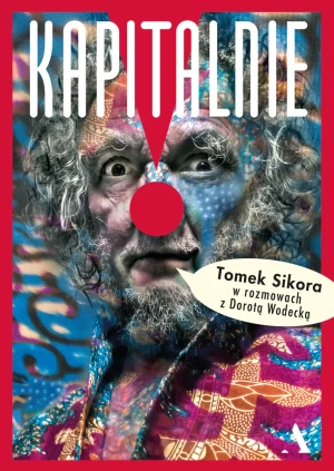 Kapitalnie. Tomasz Sikora w rozmowach z Dorotą Wodecką - Tomasz Sikora, Dorota Wodecka - książka
