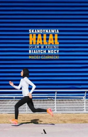 Skandynawia HALAL. Islam w krainie białych nocy - Maciej Czarnecki - książka