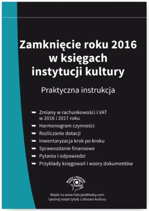 Zamknięcie roku 2016 w księgach instytucji kultury Praktyczna instrukcja -  - książka