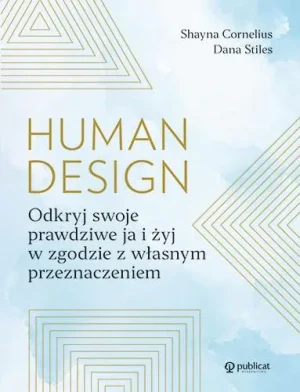 Human Design. Odkryj swoje prawdziwe ja i żyj w zgodzie z własnym przeznaczeniem - Shayna Cornelius, Dana Stiles - książka