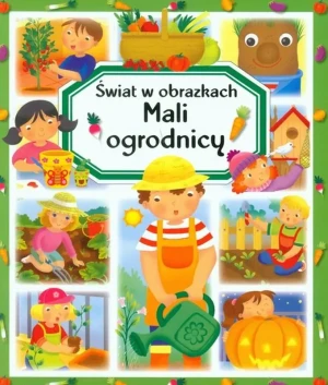 Mali ogrodnicy Świat w obrazkach - Mali ogrodnicy. Świat w obrazkach - książka