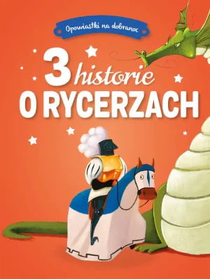 Opowiastki na dobranoc. 3 historie o rycerzach - praca zbiorowa - książka