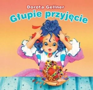 Głupie przyjęcie - Dorota Gellner, Anna i Lech Stefaniakowie (ilustr - książka