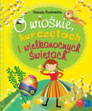 O wiośnie, kurczętach i wielkanocnych świętach - Urszula Kozłowska - książka