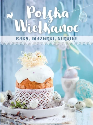 Polska Wielkanoc. baby, mazurki, serniki - praca zbiorowa - książka