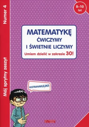 Mój sprytny zeszyt 4. Matematykę ćwiczymy i świetnie liczymy. Umiem dzielić w zakresie 30! - praca zbiorowa, praca zbiorowa - książka