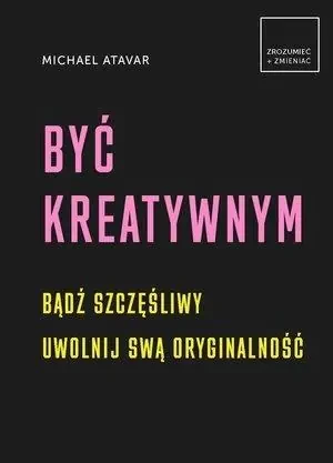 Być kreatywnym - Michael Atavar - książka