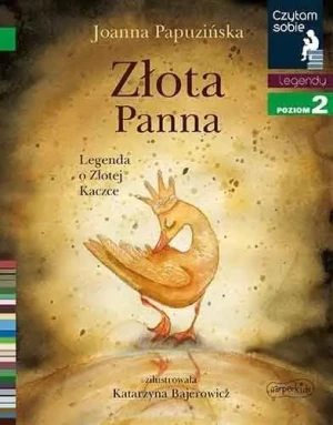 Złota panna. Legenda o Złotej Kaczce. Czytam sobie. Poziom 2 - Joanna Papuzińska - książka