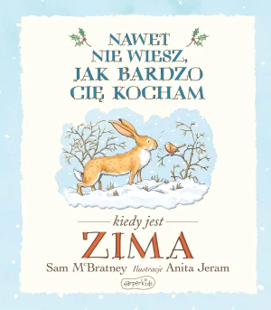 Nawet nie wiesz, jak bardzo cię kocham kiedy jest zima - Sam McBratney, Anita Jeram - książka