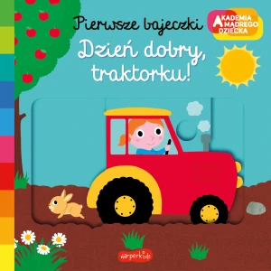 Dzień dobry, traktorku! Akademia mądrego dziecka. Pierwsze bajeczki - Nathalie Choux, Nathalie Choux, Katarzyna Grzyb - książka