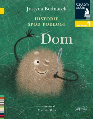 Historie spod podłogi. Dom. Tom 1. Czytam sobie. Poziom 1 - Justyna Bednarek - książka