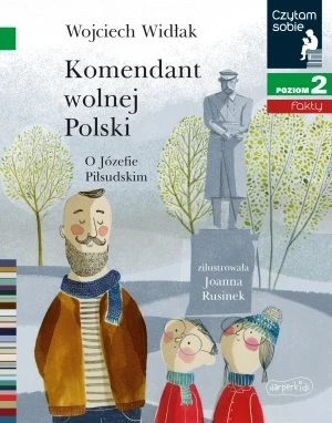 Komendant wolnej Polski. O Józefie Piłsudskim. Czytam sobie. Poziom 2 - Wojciech Widłak - książka