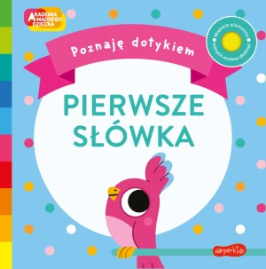 Pierwsze słówka. Akademia Mądrego Dziecka. Poznaję dotykiem - Becky Weerasekera, Marta Sorte, Katarzyna Grzyb - książka