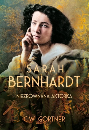 Sarah Bernhardt. Niezrównana aktorka - C.W. Gortner, Janusz Maćczak - książka