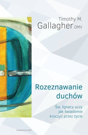 Rozeznawanie duchów. Św. Ignacy uczy jak świadomie kroczyć przez życie - Timothy M. Gallagher - książka