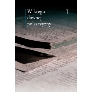 W kręgu dawnej polszczyzny. Tom 1 - Maciej Mączyński - książka