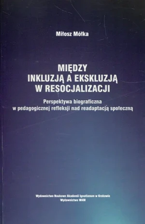 Między inkluzją a ekskluzją w resocjalizacji - Miłosz Mółka - książka