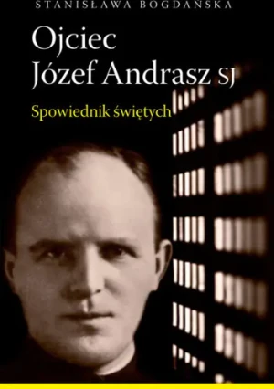 Ojciec Józef Andrasz SJ. Spowiednik świętych - Stanisława Bogdańska - książka