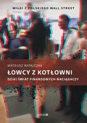 Łowcy z kotłowni. Dziki świat finansowych naciągaczy - Mateusz Ratajczak - książka