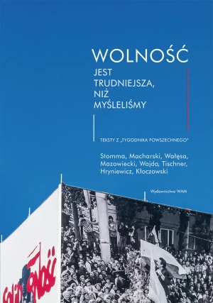 Wolność jest trudniejsza, niż myśleliśmy. Teksty z "Tygodnika Powszechnego" - Marcin Kurczab, Elżbieta Kurczab, Elżbieta Świda - książka