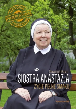 Siostra Anastazja. Życie pełne smaku. Historia przeplatana przepisami - s. Anastazja Pustelnik FDC, Sławomir Rusin - książka
