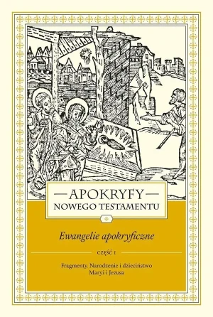 Fragmenty. Narodzenie i dzieciństwo Maryi i Jezusa. Część 1. Apokryfy Nowego Testamentu. Ewangelie apokryficzne. Tom 1 - ks. Marek Starowieyski - książka