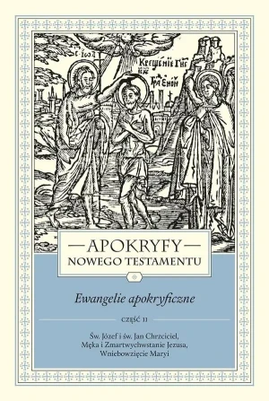 Apokryfy Nowego Testamentu. Ewangelie apokryficzne. Św. Józef i św. Jan Chrzciciel, Męka i Zmartwychwstanie Jezusa, Wniebowzięcie Maryi. Tom 1. Część 2 - ks. Marek Starowieyski - książka