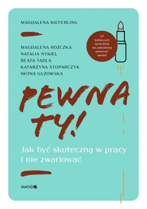 Pewna ty! Jak być skuteczną w pracy i nie zwariować - Magdalena Kieferling - książka