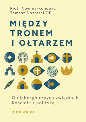 Między tronem i ołtarzem - Tomasz Dostatni OP, Piotr Nowina-Konopka - książka