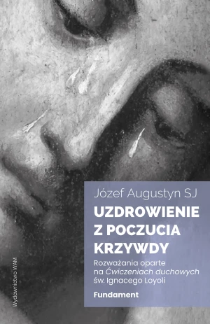 Uzdrowienie z poczucia krzywdy. Fundament - Józef Augustyn SJ - książka