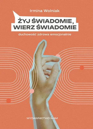 Żyj świadomie, wierz świadomie - Irmina Wolniak - książka