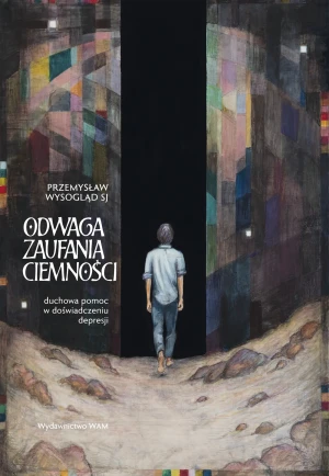 Odwaga zaufania ciemności. Duchowa pomoc w doświadczeniu depresji - Przemysław Wysogląd SJ - książka
