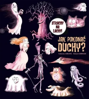 Jak pokonać duchy? Strachy na lachy - Catherine Leblanc, Roland Garrigue - książka